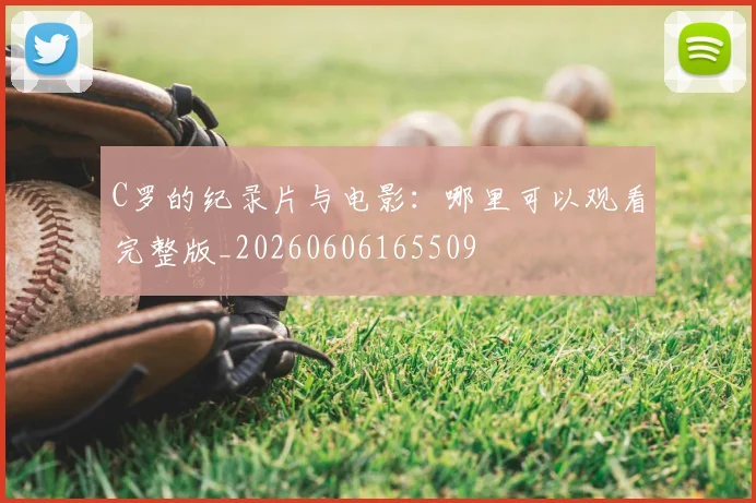 C罗的纪录片与电影:哪里可以观看完整版_20260606165509